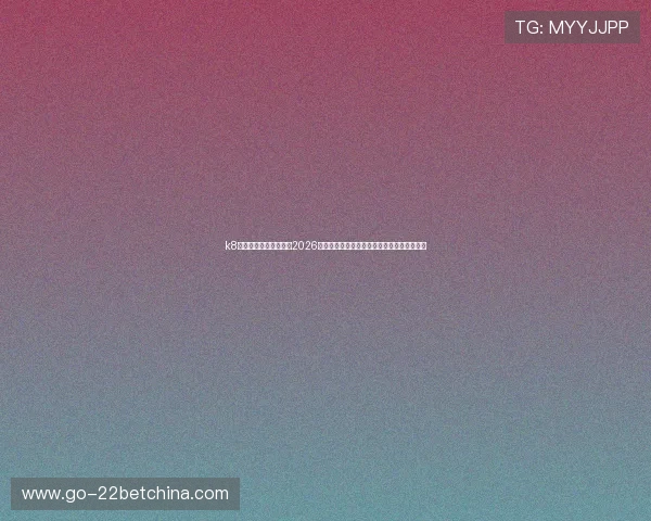 k8娱乐官方为足球迷提供2026年世界杯实时比分、赛况分析与精彩集锦推荐